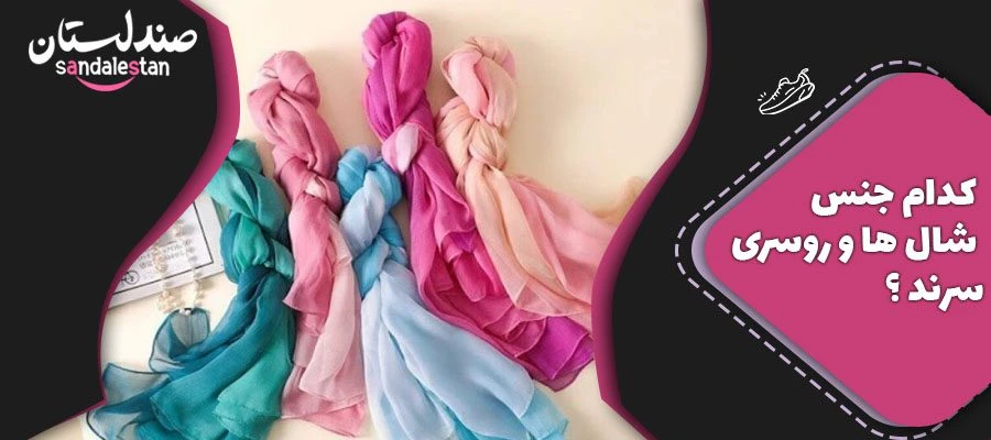کدام جنس روسری ها و شال ها سرند ؟